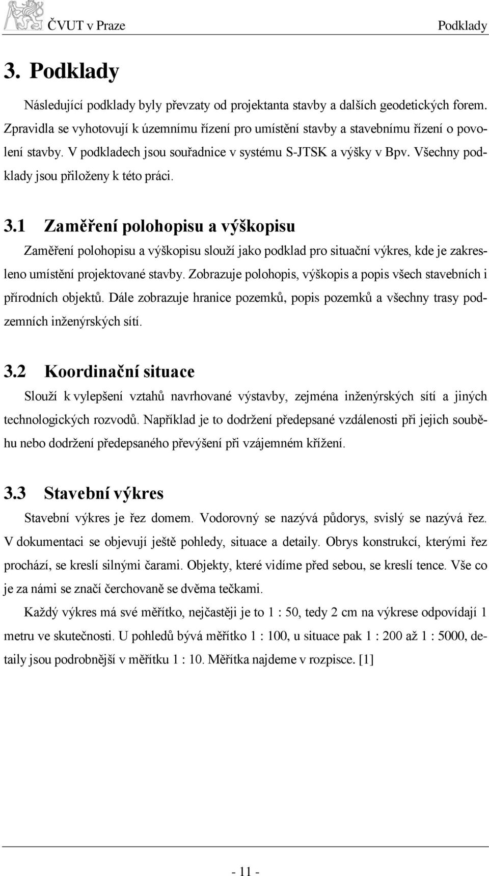 Všechny podklady jsou přiloženy k této práci. 3.