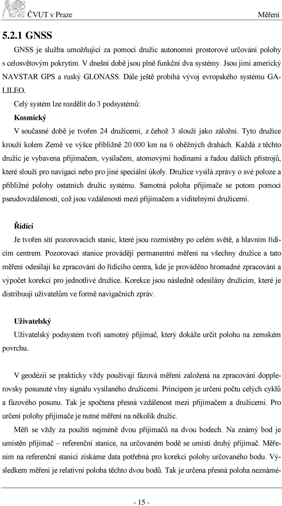 Celý systém lze rozdělit do 3 podsystémů: Kosmický V současné době je tvořen 24 družicemi, z čehož 3 slouží jako záložní.