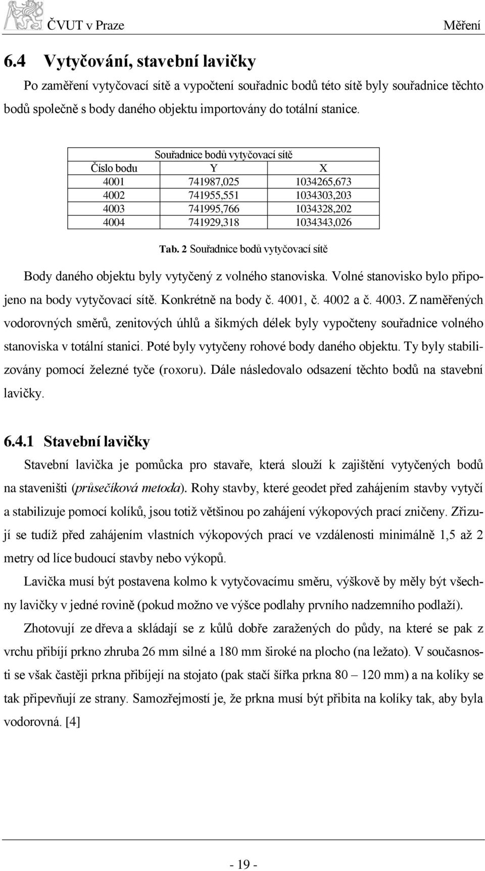 2 Souřadnice bodů vytyčovací sítě Body daného objektu byly vytyčený z volného stanoviska. Volné stanovisko bylo připojeno na body vytyčovací sítě. Konkrétně na body č. 4001, č. 4002 a č. 4003.