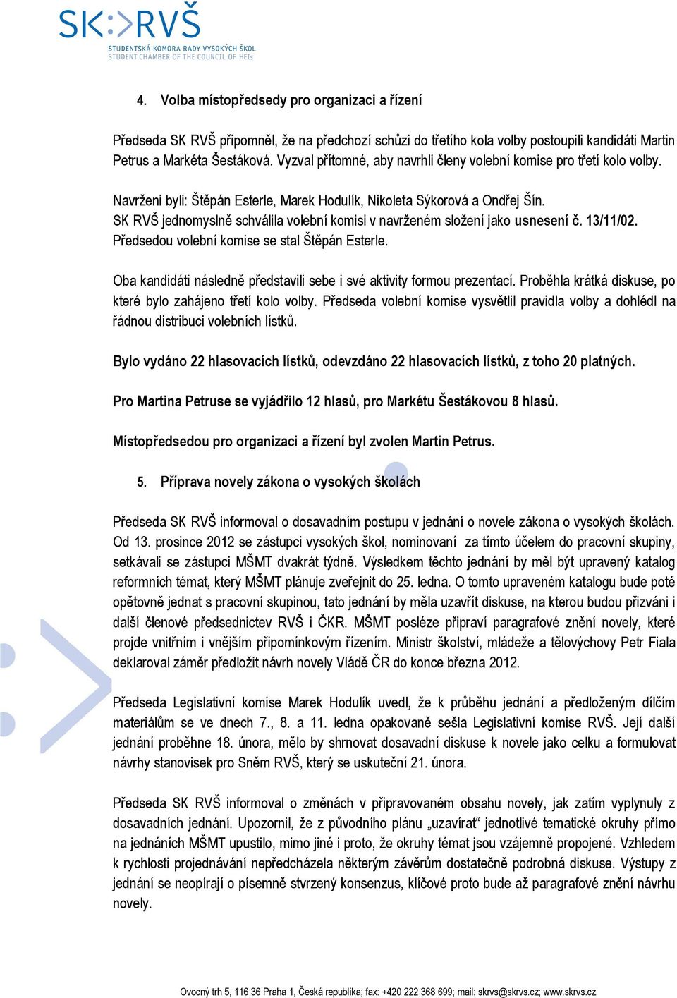 SK RVŠ jednomyslně schválila volební komisi v navrženém složení jako usnesení č. 13/11/02. Předsedou volební komise se stal Štěpán Esterle.