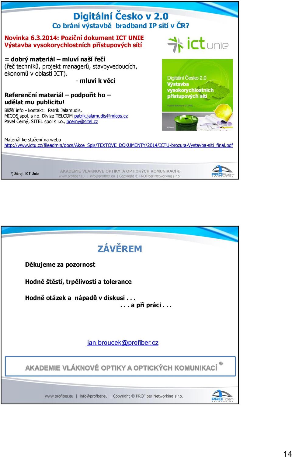 - mluví k věci Referenční materiál podpořit ho udělat mu publicitu! Bližší info - kontakt: Patrik Jalamudis, MICOS spol. s r.o. Divize TELCOM patrik.jalamudis@micos.