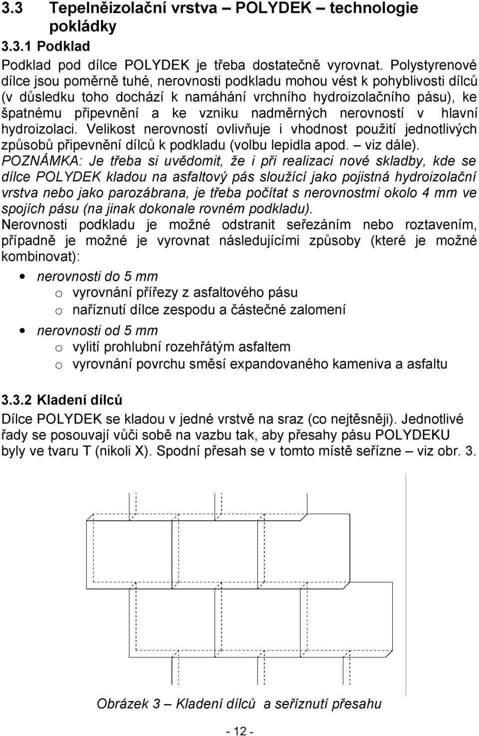 nadměrných nerovností v hlavní hydroizolaci. Velikost nerovností ovlivňuje i vhodnost použití jednotlivých způsobů připevnění dílců k podkladu (volbu lepidla apod. viz dále).