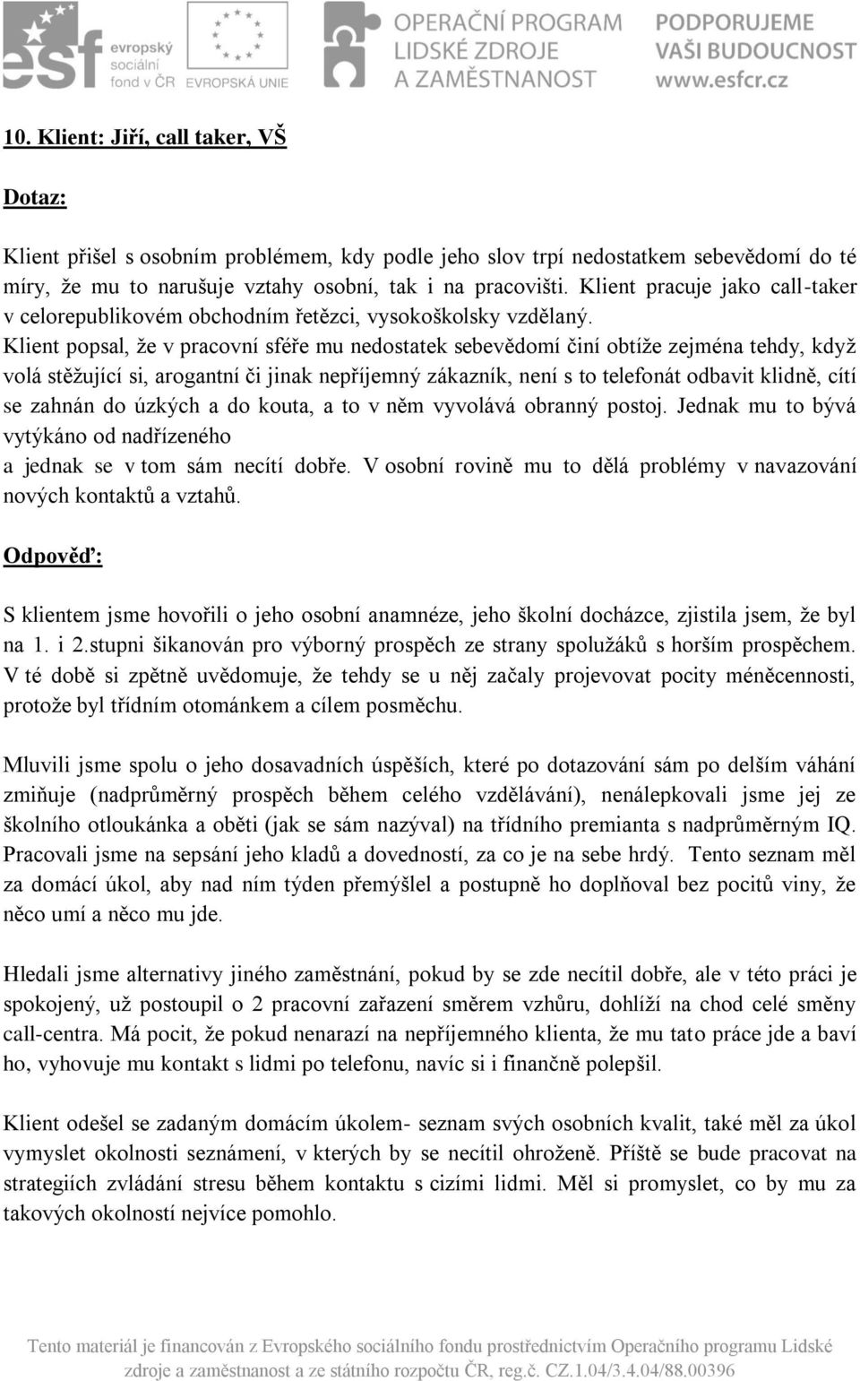 Klient popsal, že v pracovní sféře mu nedostatek sebevědomí činí obtíže zejména tehdy, když volá stěžující si, arogantní či jinak nepříjemný zákazník, není s to telefonát odbavit klidně, cítí se