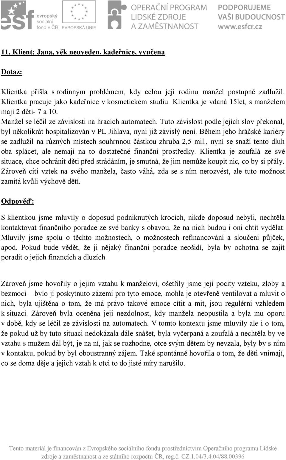 Tuto závislost podle jejích slov překonal, byl několikrát hospitalizován v PL Jihlava, nyní již závislý není.