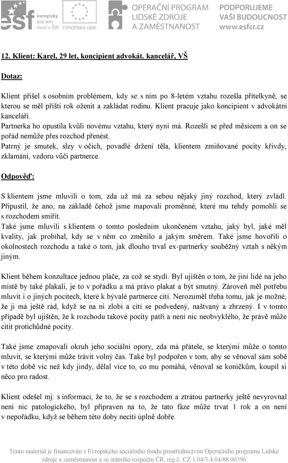 Patrný je smutek, slzy v očích, povadlé držení těla, klientem zmiňované pocity křivdy, zklamání, vzdoru vůči partnerce.