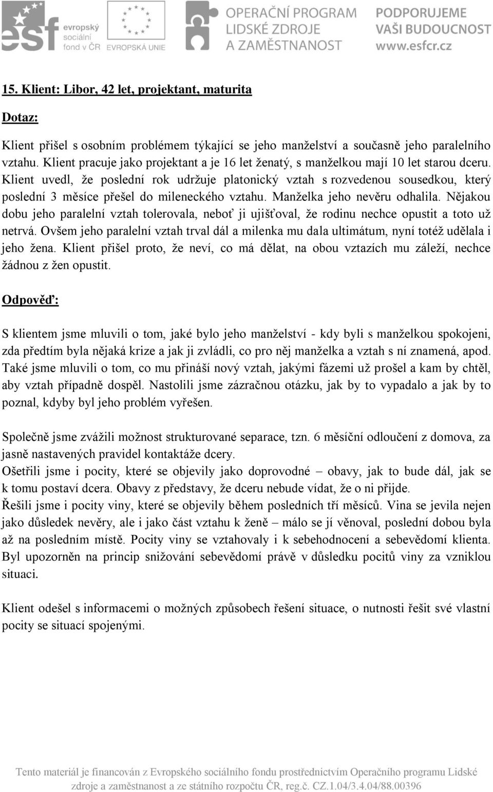 Klient uvedl, že poslední rok udržuje platonický vztah s rozvedenou sousedkou, který poslední 3 měsíce přešel do mileneckého vztahu. Manželka jeho nevěru odhalila.