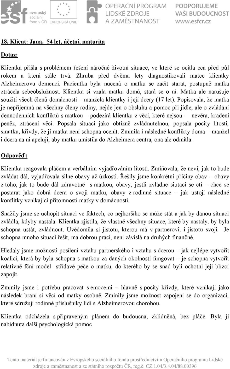 Klientka si vzala matku domů, stará se o ní. Matka ale narušuje soužití všech členů domácnosti manžela klientky i její dcery (17 let).