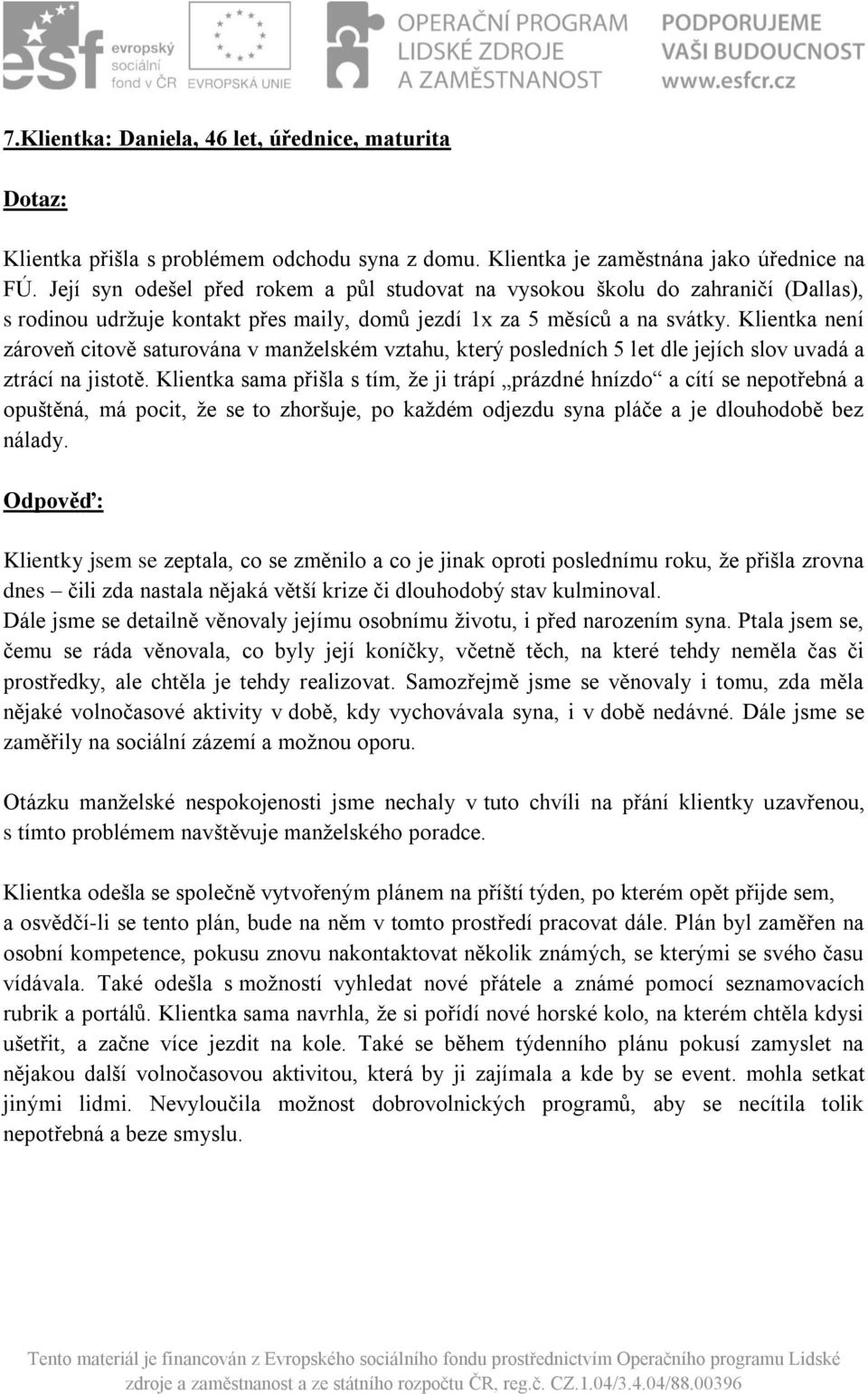 Klientka není zároveň citově saturována v manželském vztahu, který posledních 5 let dle jejích slov uvadá a ztrácí na jistotě.