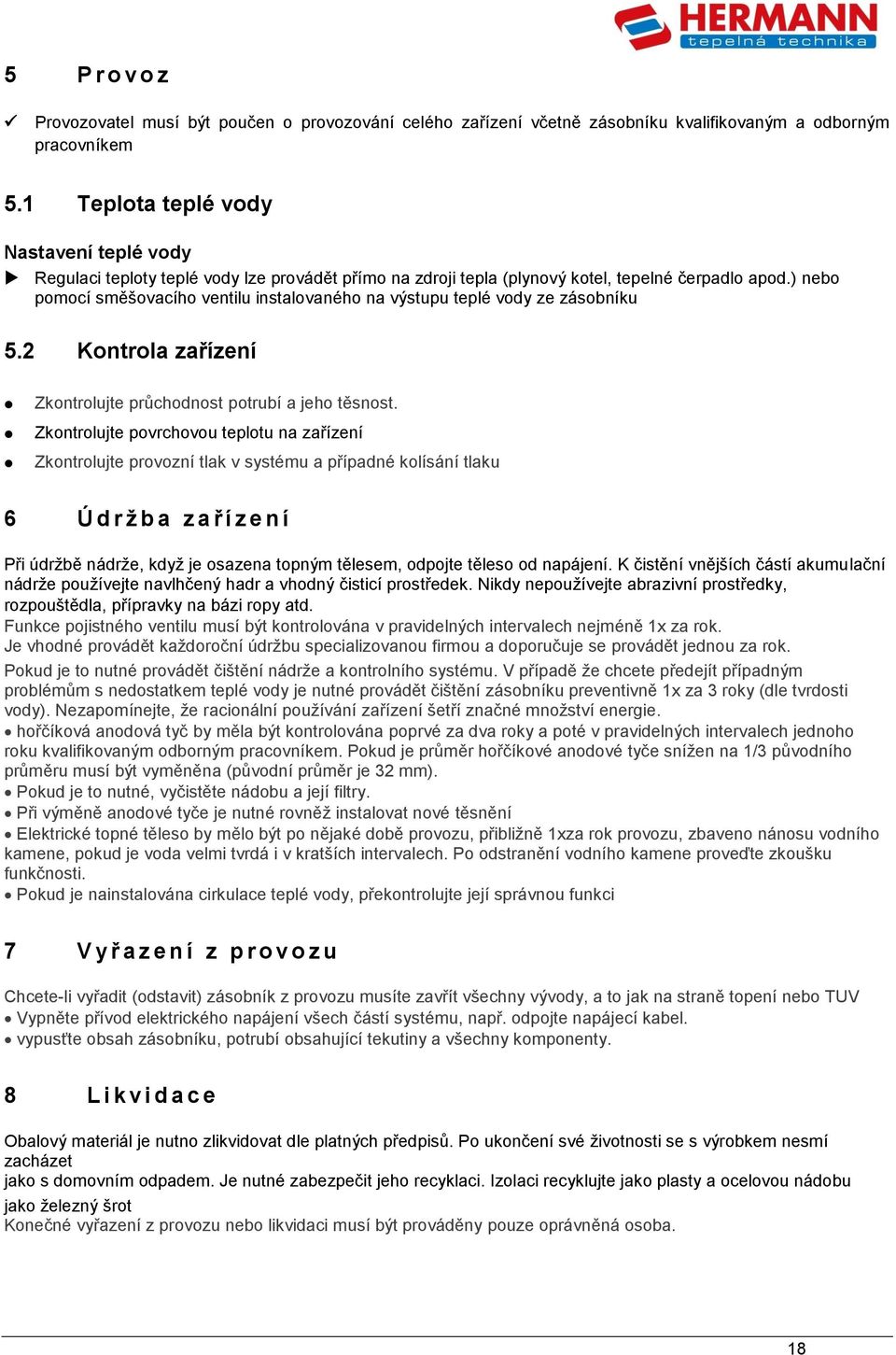 ) nebo pomocí směšovacího ventilu instalovaného na výstupu teplé vody ze zásobníku 5.2 Kontrola zařízení Zkontrolujte průchodnost potrubí a jeho těsnost.