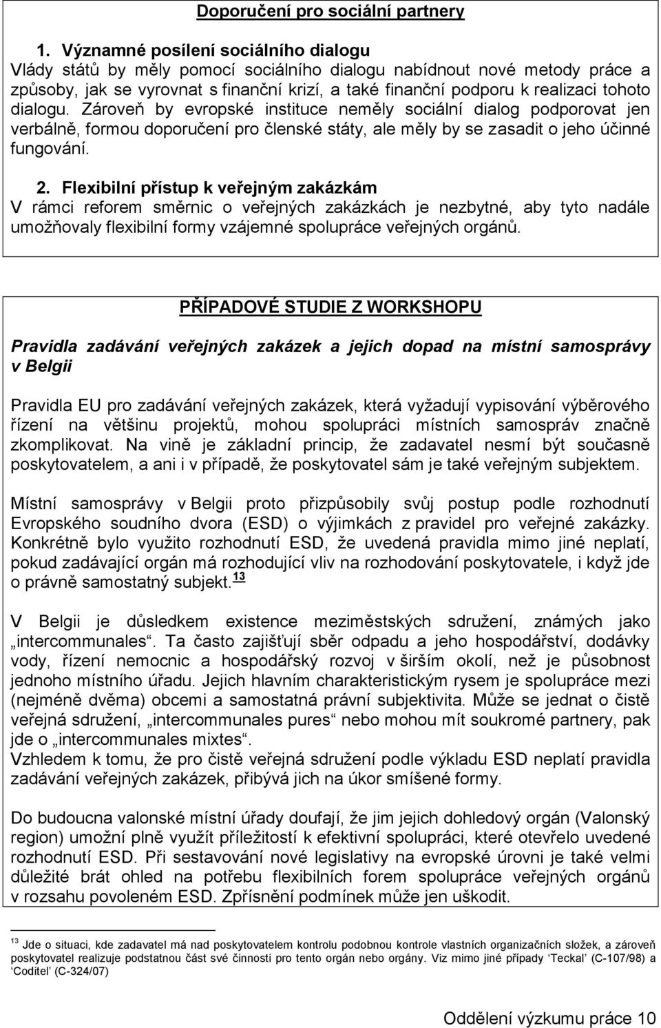 dialogu. Zároveň by evropské instituce neměly sociální dialog podporovat jen verbálně, formou doporučení pro členské státy, ale měly by se zasadit o jeho účinné fungování. 2.