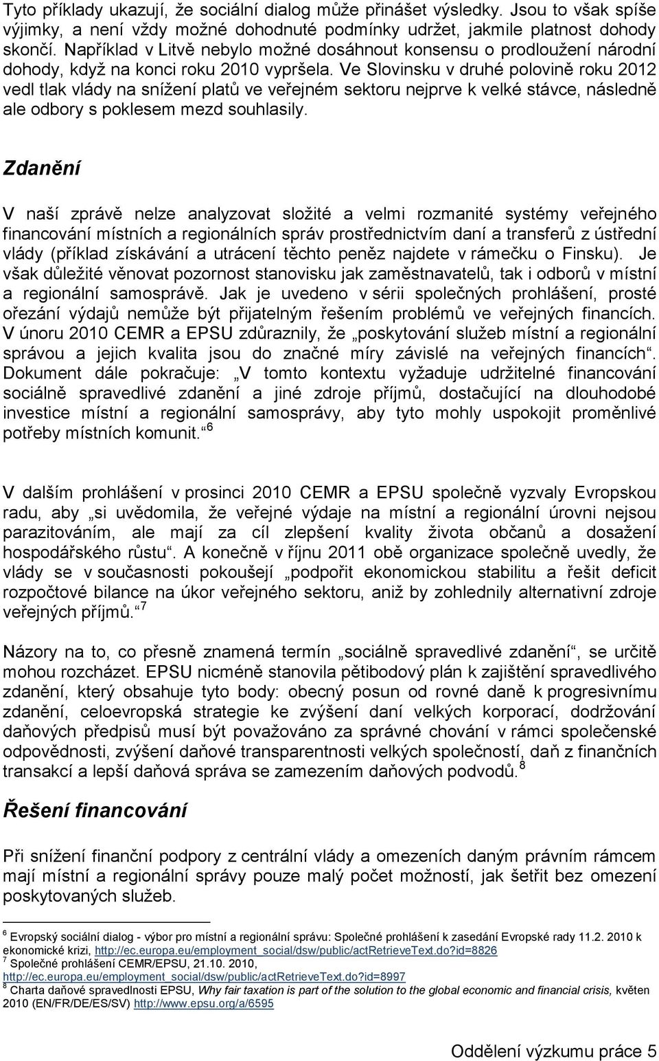 Ve Slovinsku v druhé polovině roku 2012 vedl tlak vlády na snížení platů ve veřejném sektoru nejprve k velké stávce, následně ale odbory s poklesem mezd souhlasily.