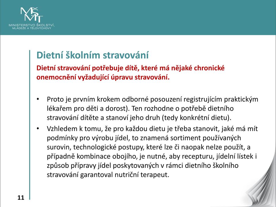 Ten rozhodne o potřebě dietního stravování dítěte a stanoví jeho druh (tedy konkrétní dietu).