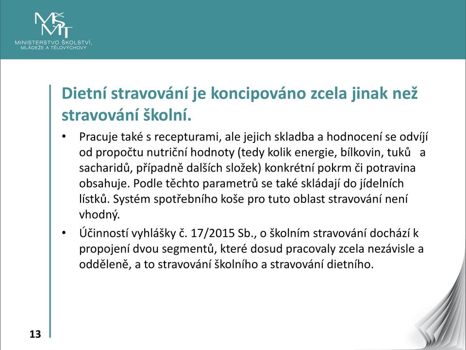 případně dalších složek) konkrétní pokrm či potravina obsahuje. Podle těchto parametrů se také skládají do jídelních lístků.