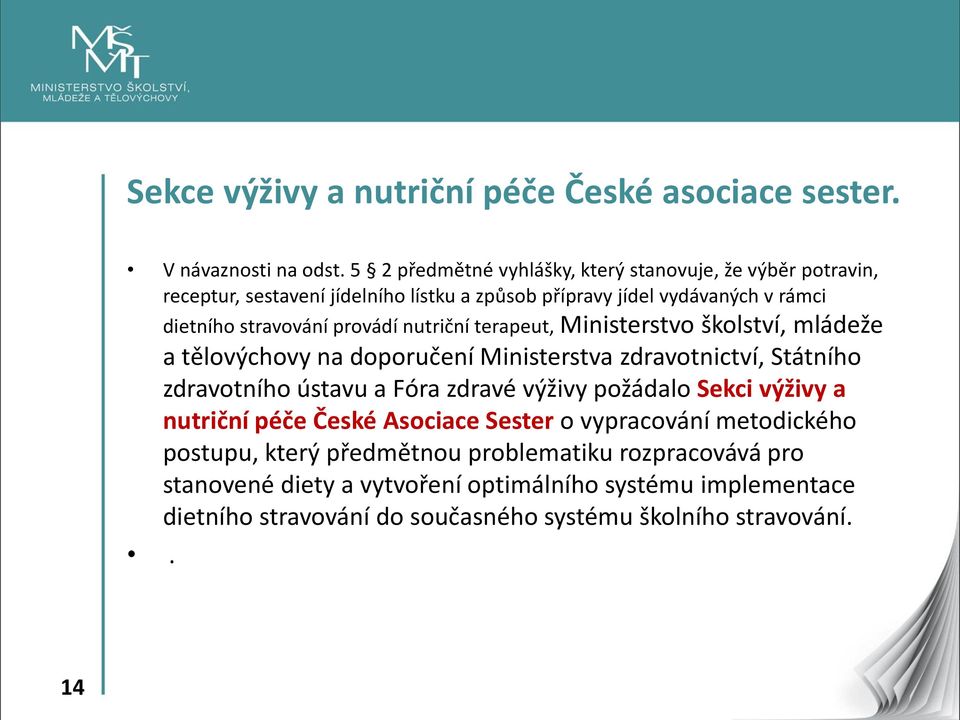 provádí nutriční terapeut, Ministerstvo školství, mládeže a tělovýchovy na doporučení Ministerstva zdravotnictví, Státního zdravotního ústavu a Fóra zdravé výživy