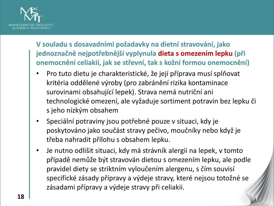 Strava nemá nutriční ani technologické omezení, ale vyžaduje sortiment potravin bez lepku či s jeho nízkým obsahem Speciální potraviny jsou potřebné pouze v situaci, kdy je poskytováno jako součást