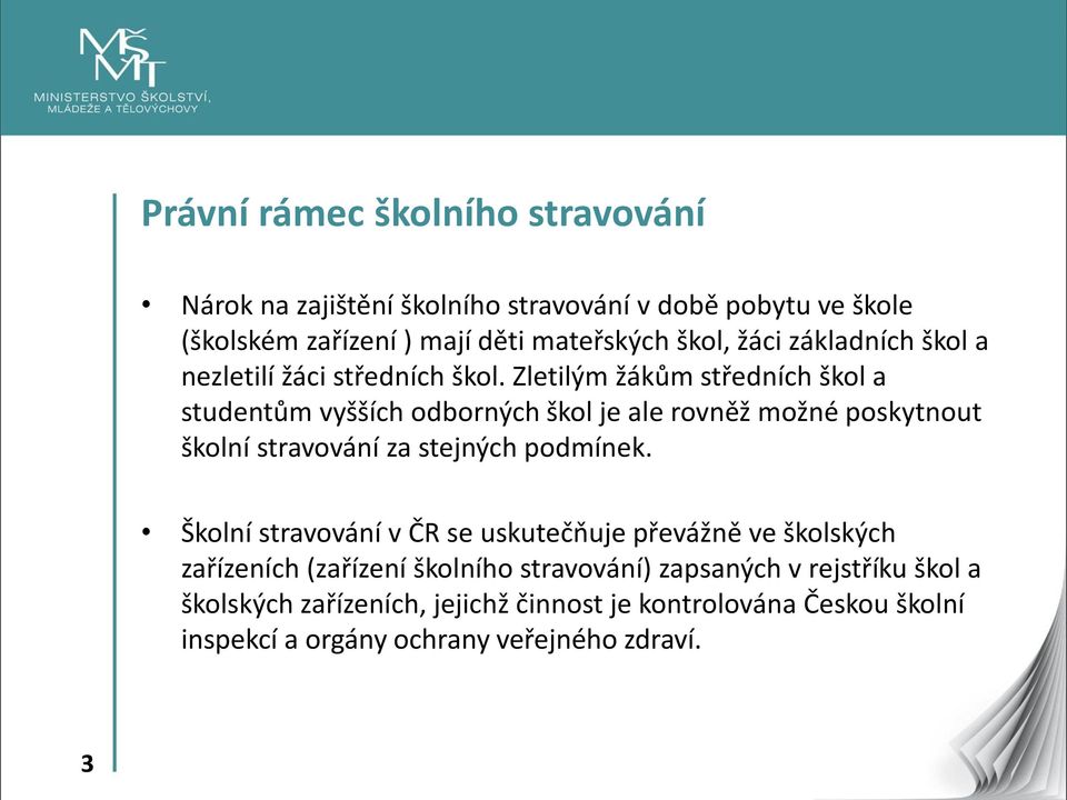 Zletilým žákům středních škol a studentům vyšších odborných škol je ale rovněž možné poskytnout školní stravování za stejných podmínek.