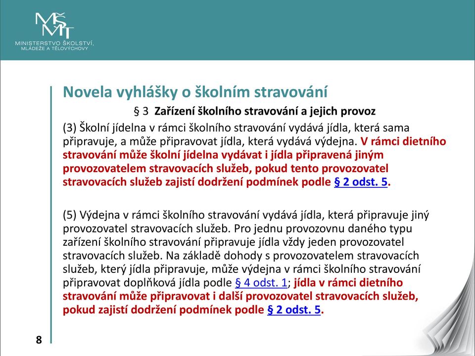 V rámci dietního stravování může školní jídelna vydávat i jídla připravená jiným provozovatelem stravovacích služeb, pokud tento provozovatel stravovacích služeb zajistí dodržení podmínek podle 2