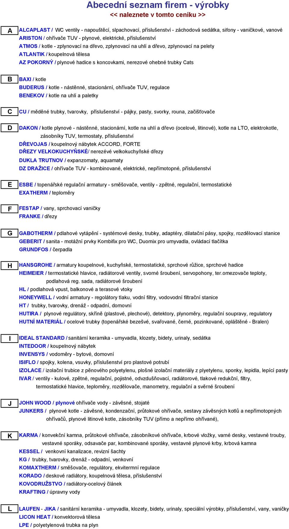 hadice s koncovkami, nerezové ohebné trubky Cats BAXI / kotle BUDERUS / kotle - nástěnné, stacionární, ohřívače TUV, regulace BENEKOV / kotle na uhlí a paletky CU / měděné trubky, tvarovky,