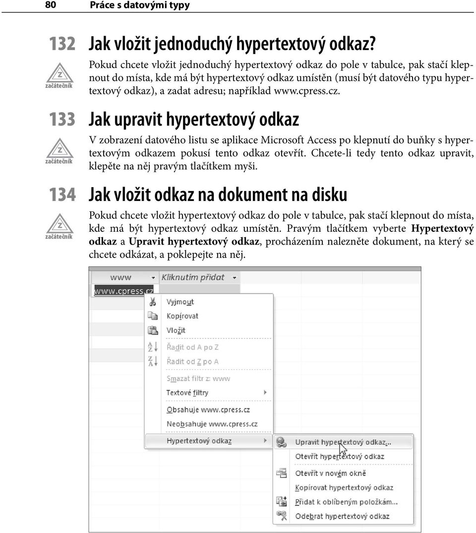 například www.cpress.cz. 133 Jak upravit hypertextový odkaz V zobrazení datového listu se aplikace Microsoft Access po klepnutí do buňky s hypertextovým odkazem pokusí tento odkaz otevřít.