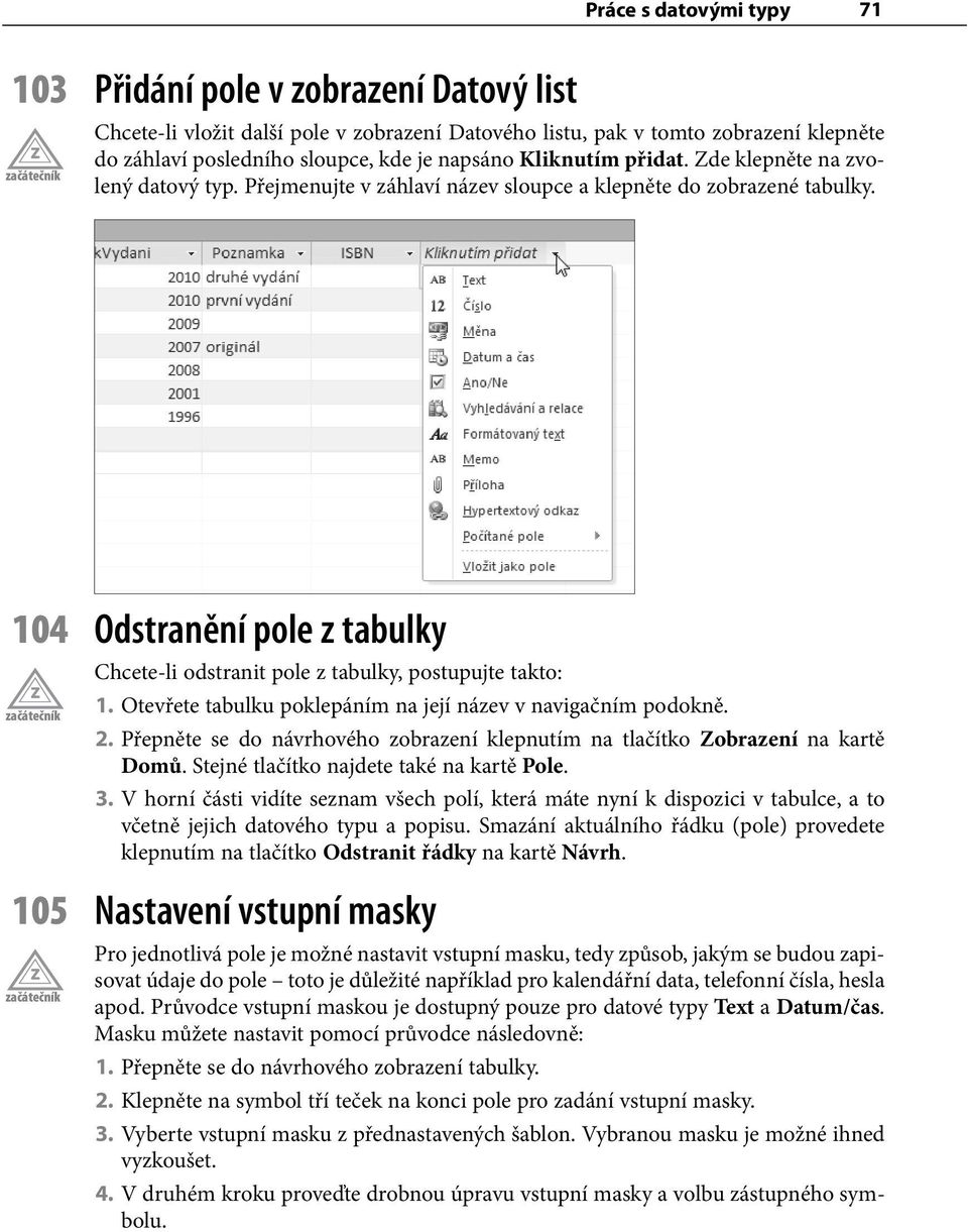 104 Odstranění pole z tabulky Chcete-li odstranit pole z tabulky, postupujte takto: 1. Otevřete tabulku poklepáním na její název v navigačním podokně. 2.