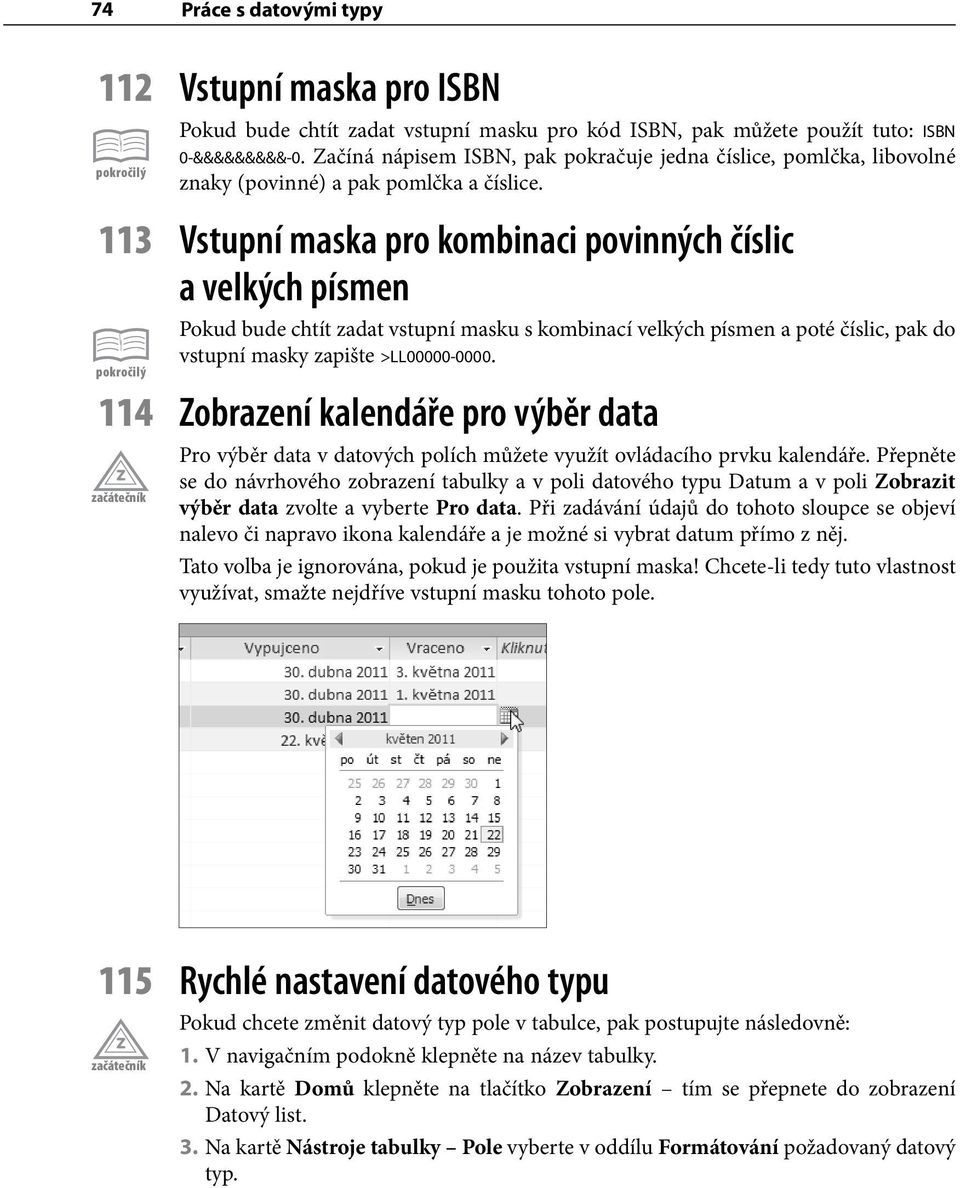 113 Vstupní maska pro kombinaci povinných číslic a velkých písmen Pokud bude chtít zadat vstupní masku s kombinací velkých písmen a poté číslic, pak do vstupní masky zapište >LL00000-0000.