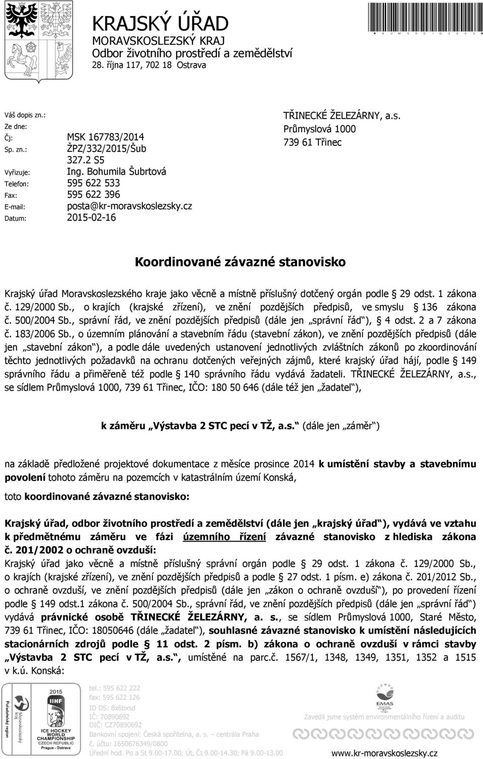 a@kr-moravskoslezsky.cz Datum: 2015-02-16 TŘINECKÉ ŽELEZÁRNY, a.s. Průmyslová 1000 739 61 Třinec Koordinované závazné stanovisko Krajský úřad Moravskoslezského kraje jako věcně a místně příslušný dotčený orgán podle 29 odst.