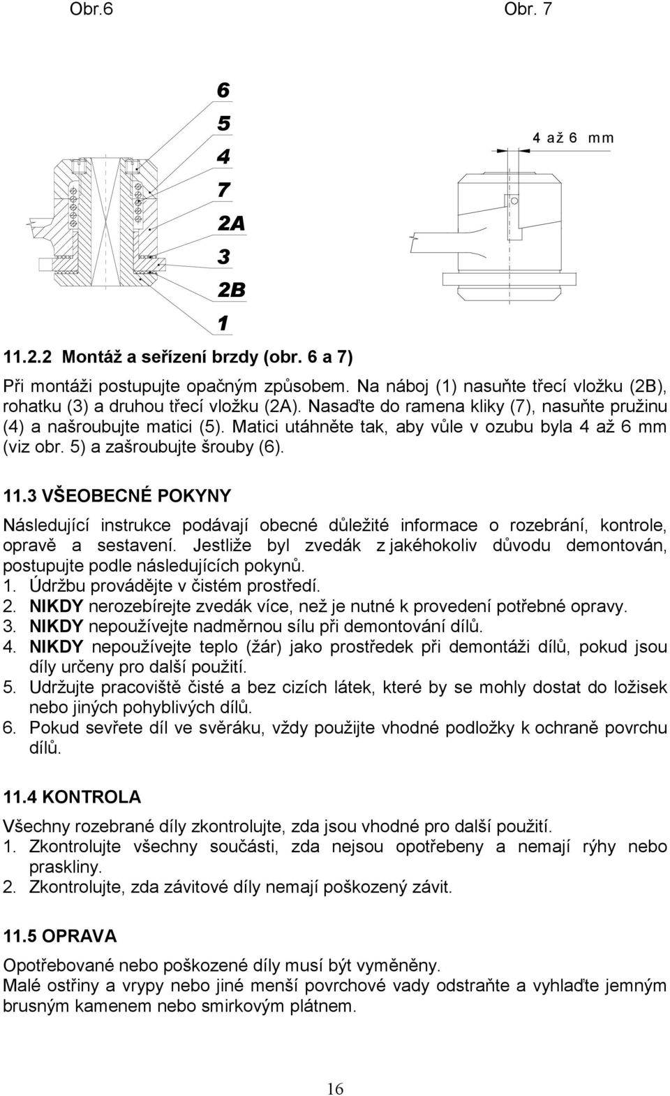 3 VŠEOBECNÉ POKYNY Následující instrukce podávají obecné důležité informace o rozebrání, kontrole, opravě a sestavení.