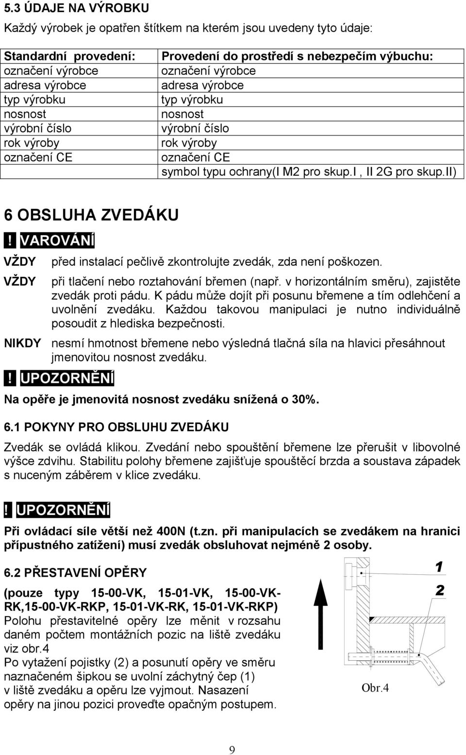 ii) 6 OBSLUHA ZVEDÁKU! VAROVÁNÍ před instalací pečlivě zkontrolujte zvedák, zda není poškozen. při tlačení nebo roztahování břemen (např. v horizontálním směru), zajistěte zvedák proti pádu.