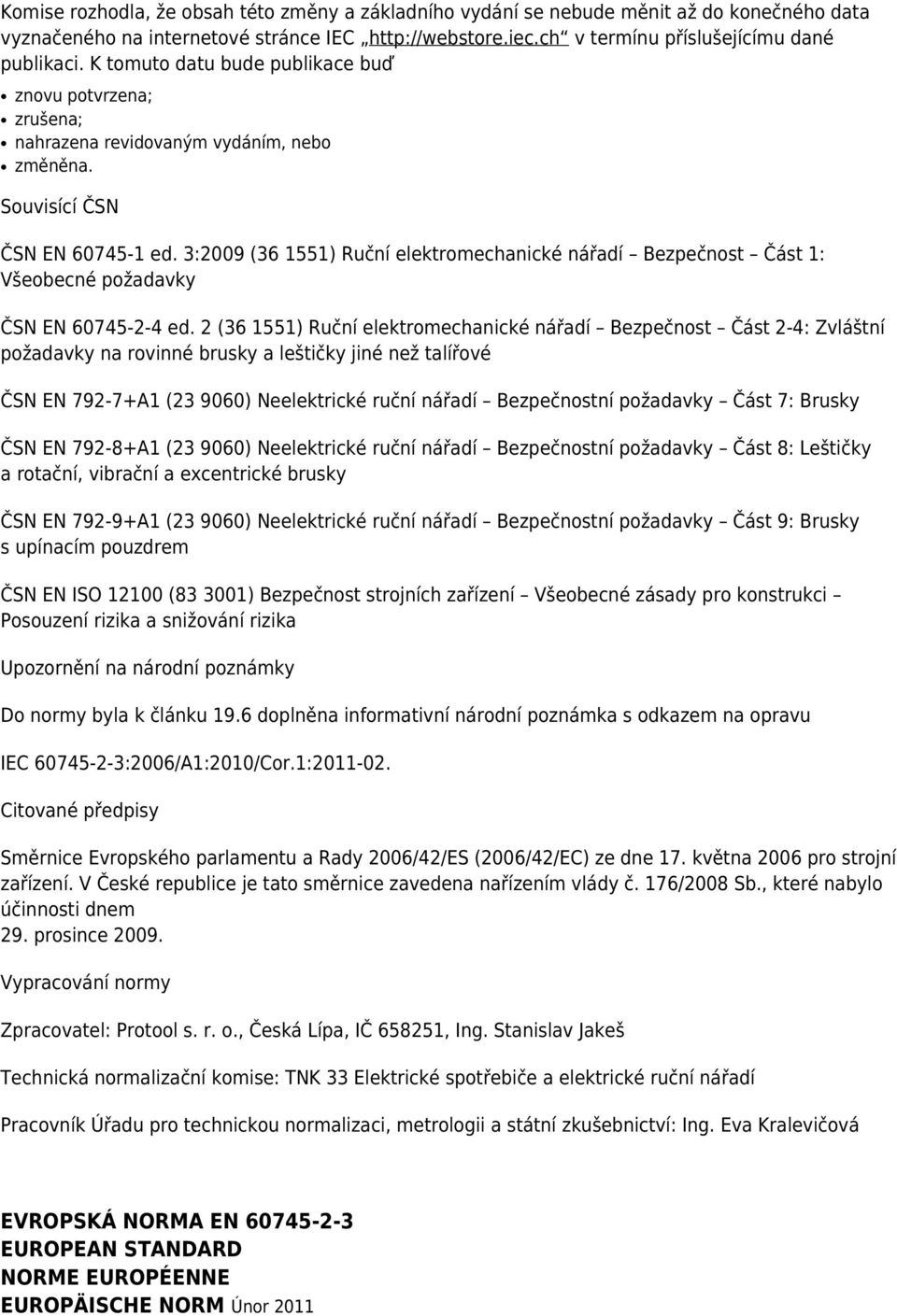 3:2009 (36 1551) Ruční elektromechanické nářadí Bezpečnost Část 1: Všeobecné požadavky ČSN EN 60745-2-4 ed.