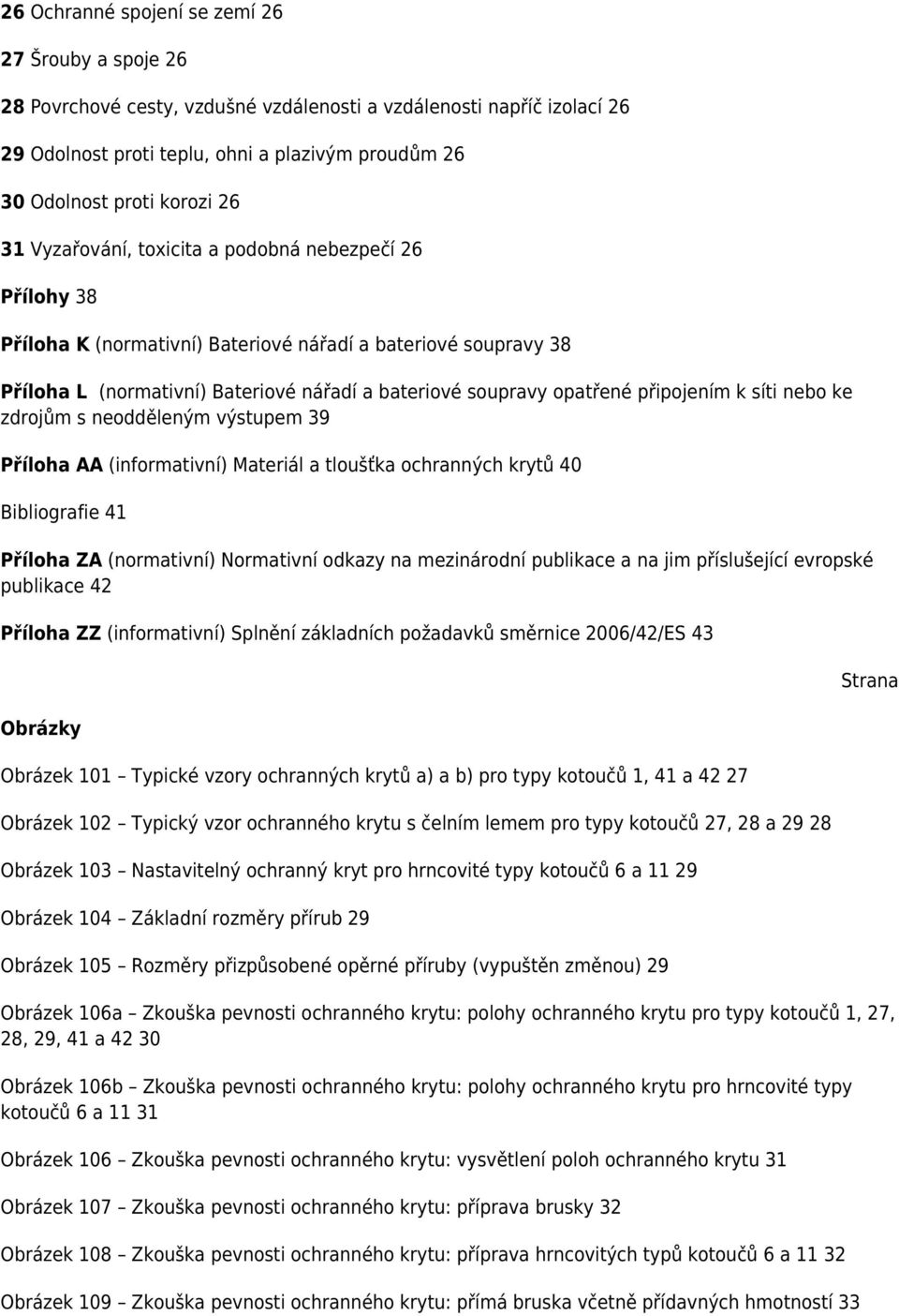 opatřené připojením k síti nebo ke zdrojům s neodděleným výstupem 39 Příloha AA (informativní) Materiál a tloušťka ochranných krytů 40 Bibliografie 41 Příloha ZA (normativní) Normativní odkazy na