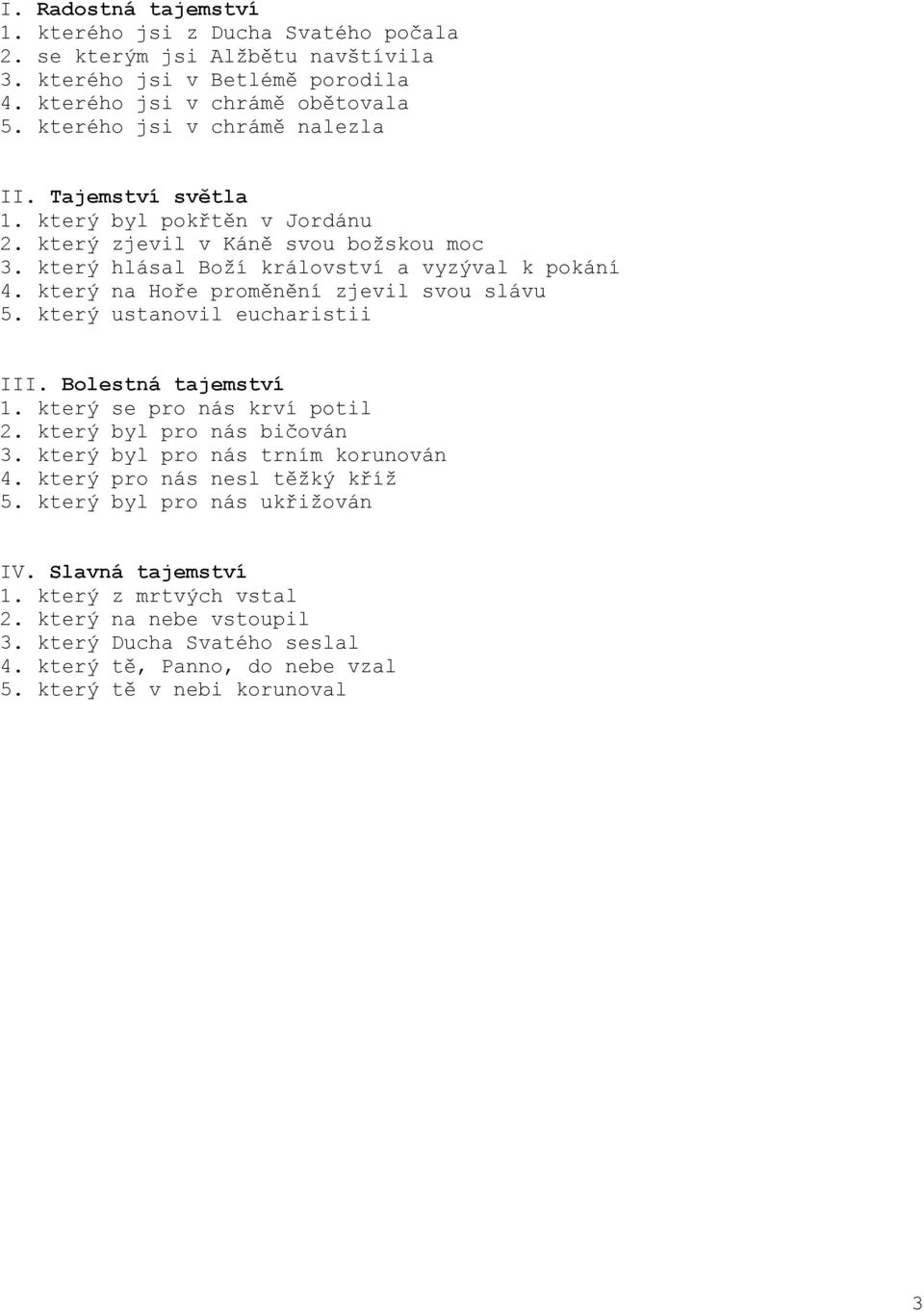 který na Ho e prom n ní zjevil svou slávu 5. který ustanovil eucharistii III. Bolestná tajemství 1. který se pro nás krví potil 2. který byl pro nás bi ován 3.