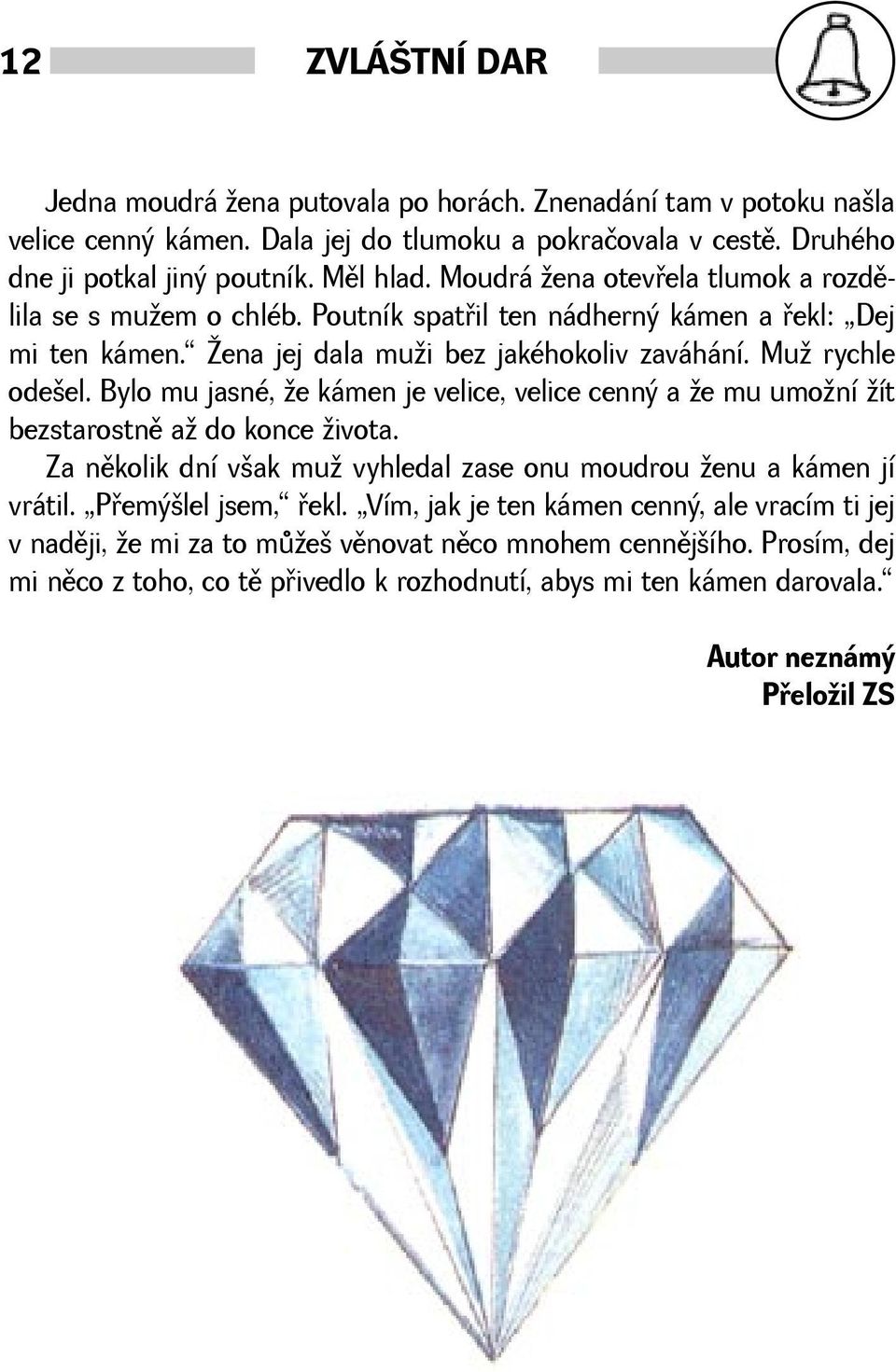 Bylo mu jasné, e kámen je velice, velice cenný a e mu umoní ít bezstarostnì a do konce ivota. Za nìkolik dní vak mu vyhledal zase onu moudrou enu a kámen jí vrátil. Pøemýlel jsem, øekl.