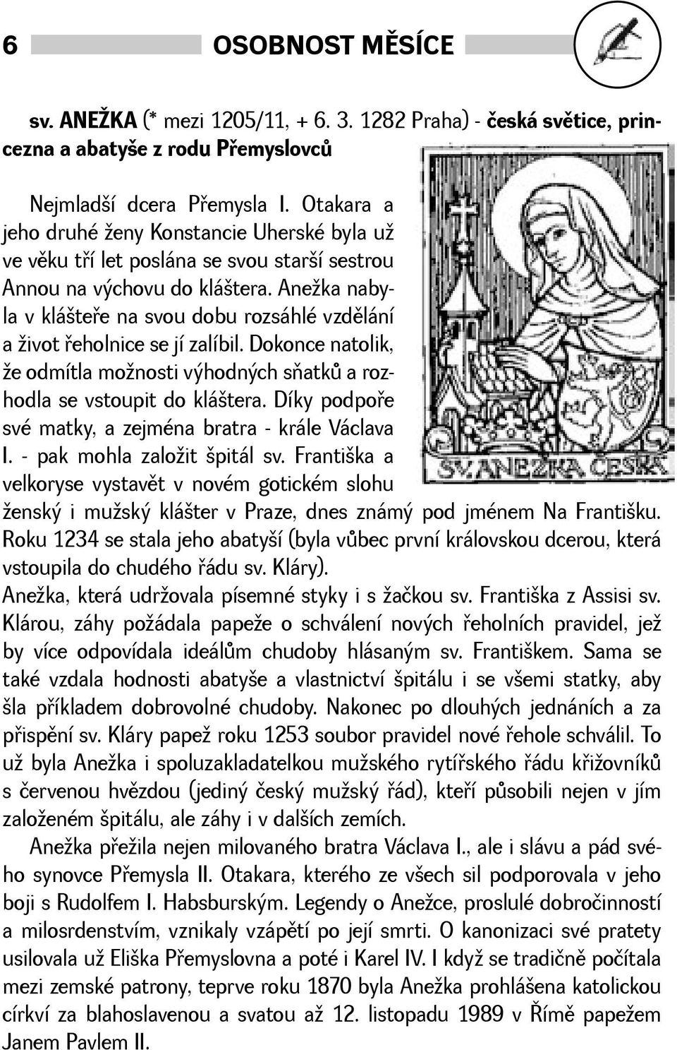 Aneka nabyla v kláteøe na svou dobu rozsáhlé vzdìlání a ivot øeholnice se jí zalíbil. Dokonce natolik, e odmítla monosti výhodných sòatkù a rozhodla se vstoupit do klátera.