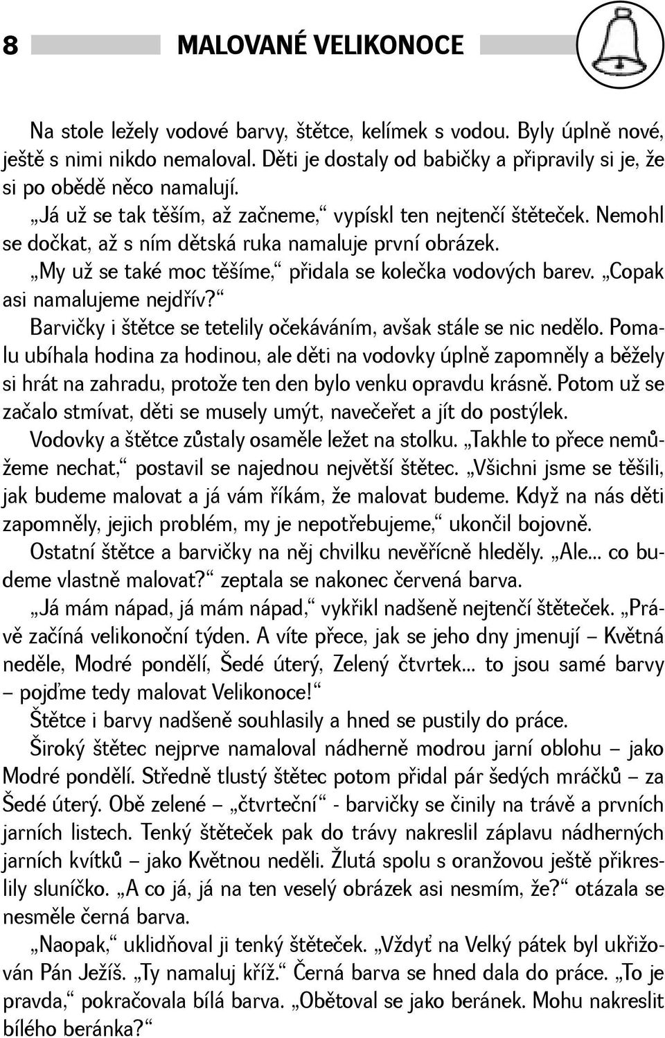 Copak asi namalujeme nejdøív? Barvičky i tìtce se tetelily očekáváním, avak stále se nic nedìlo.