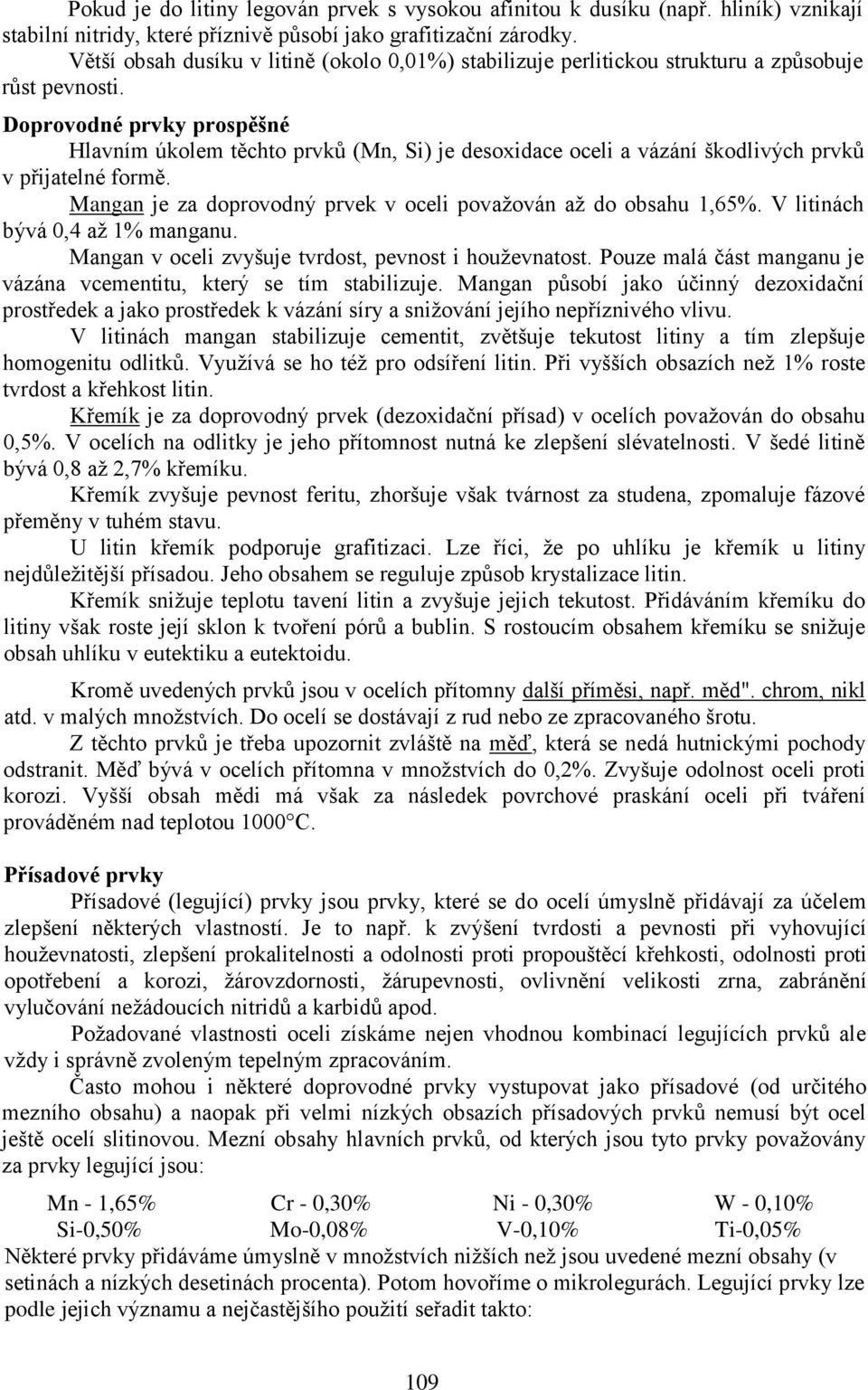 Doprovodné prvky prospěšné Hlavním úkolem těchto prvků (Mn, Si) je desoxidace oceli a vázání škodlivých prvků v přijatelné formě. Mangan je za doprovodný prvek v oceli považován až do obsahu 1,65%.