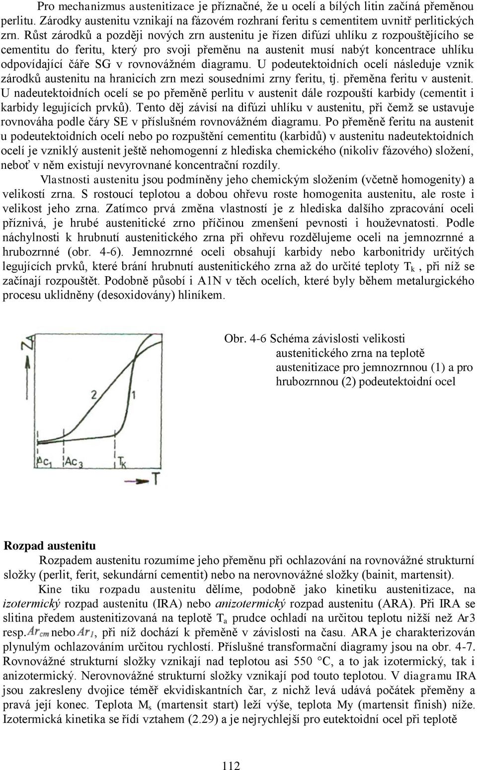 rovnovážném diagramu. U podeutektoidních ocelí následuje vznik zárodků austenitu na hranicích zrn mezi sousedními zrny feritu, tj. přeměna feritu v austenit.