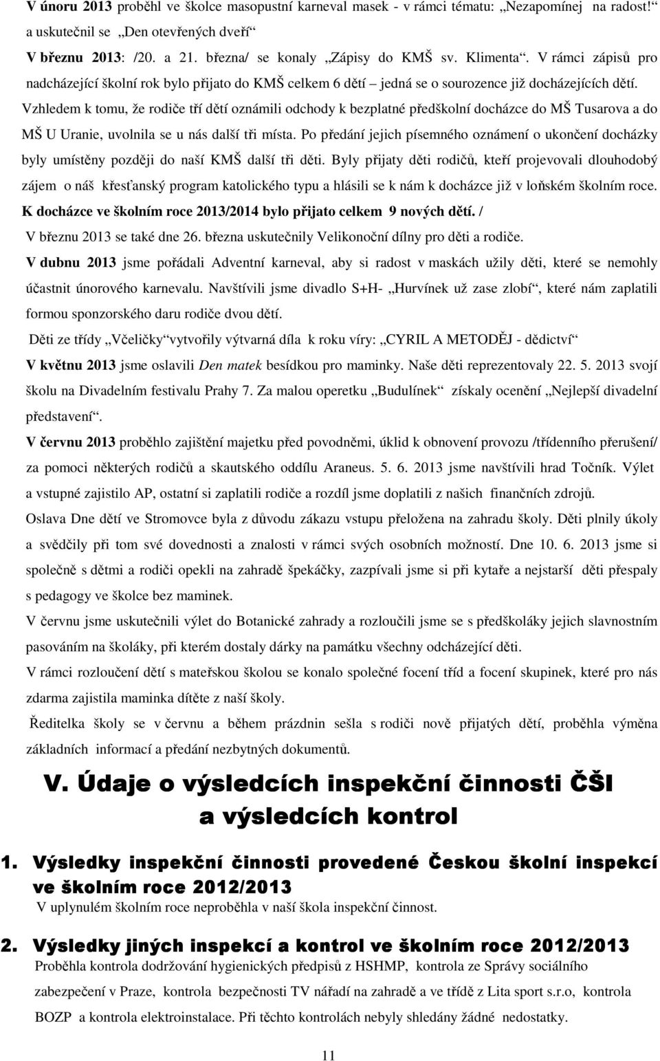 Vzhledem k tomu, že rodiče tří dětí oznámili odchody k bezplatné předškolní docházce do MŠ Tusarova a do MŠ U Uranie, uvolnila se u nás další tři místa.