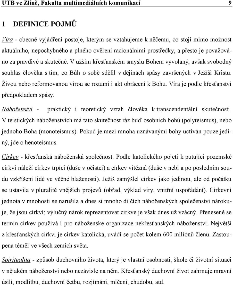 V uţším křesťanském smyslu Bohem vyvolaný, avšak svobodný souhlas člověka s tím, co Bůh o sobě sdělil v dějinách spásy završených v Jeţíši Kristu.