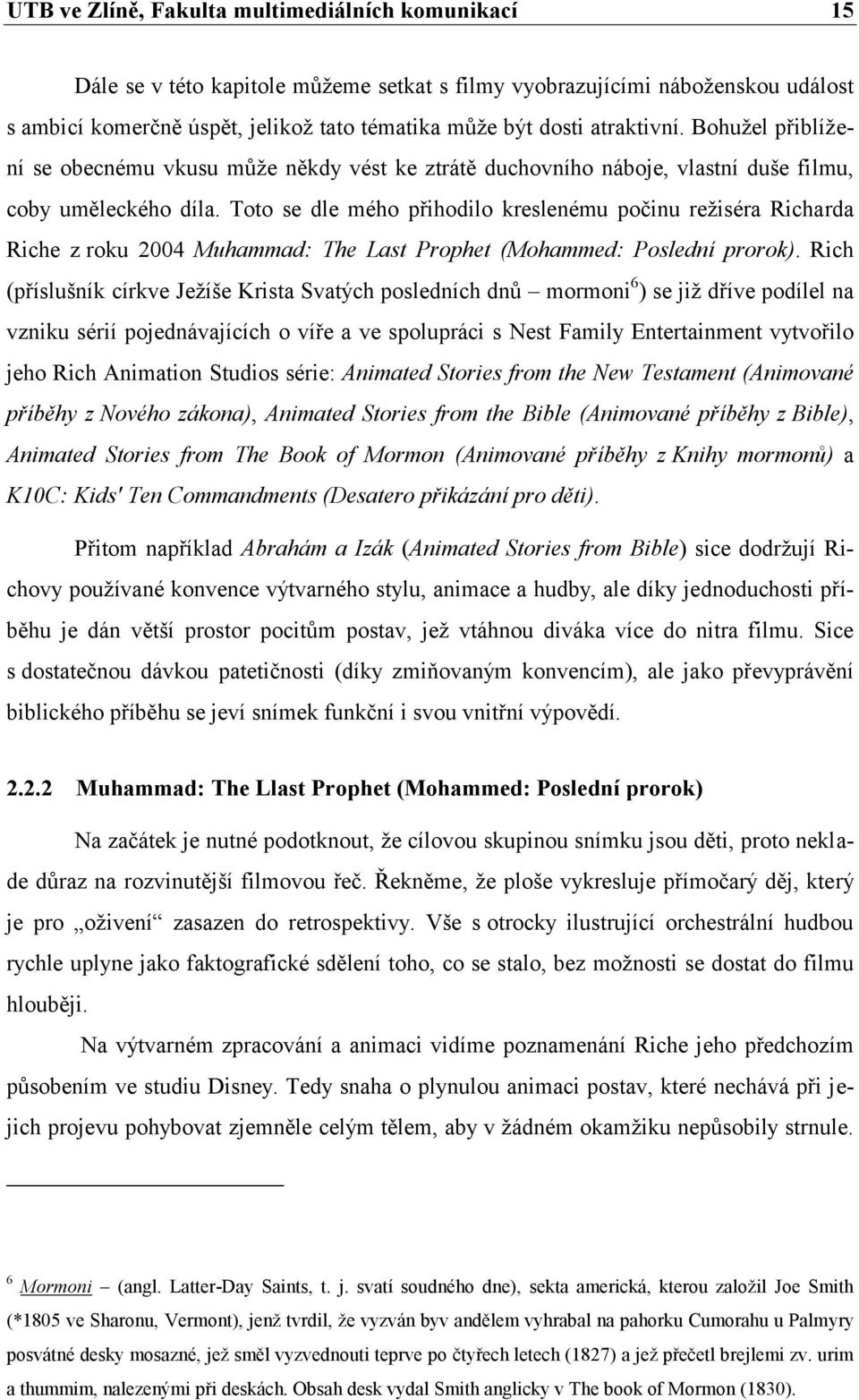 Toto se dle mého přihodilo kreslenému počinu reţiséra Richarda Riche z roku 2004 Muhammad: The Last Prophet (Mohammed: Poslední prorok).