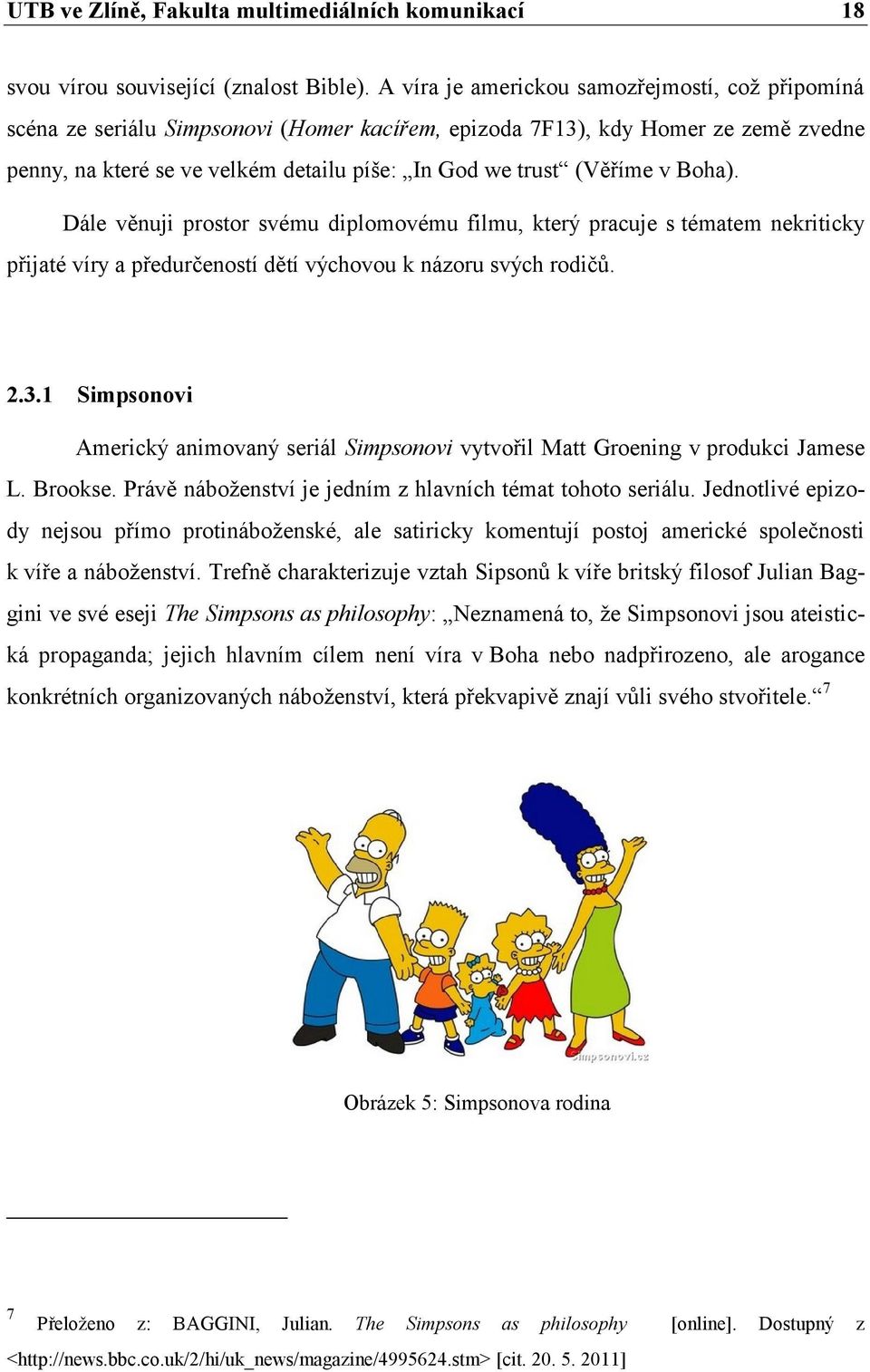 v Boha). Dále věnuji prostor svému diplomovému filmu, který pracuje s tématem nekriticky přijaté víry a předurčeností dětí výchovou k názoru svých rodičů. 2.3.