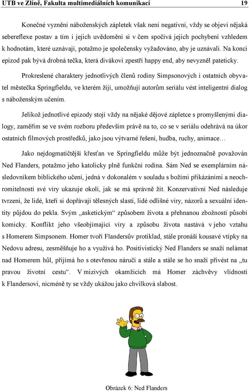 Na konci epizod pak bývá drobná tečka, která divákovi zpestří happy end, aby nevyzněl pateticky.