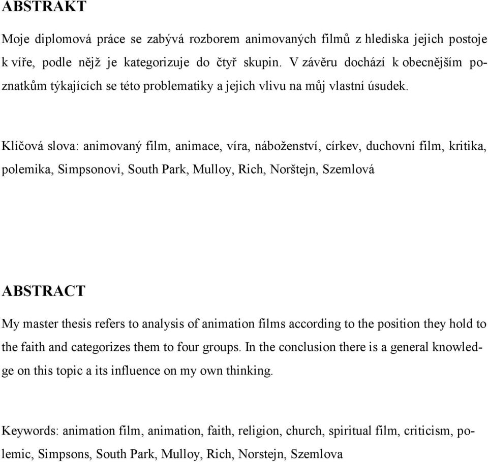 Klíčová slova: animovaný film, animace, víra, náboţenství, církev, duchovní film, kritika, polemika, Simpsonovi, South Park, Mulloy, Rich, Norštejn, Szemlová ABSTRACT My master thesis refers to