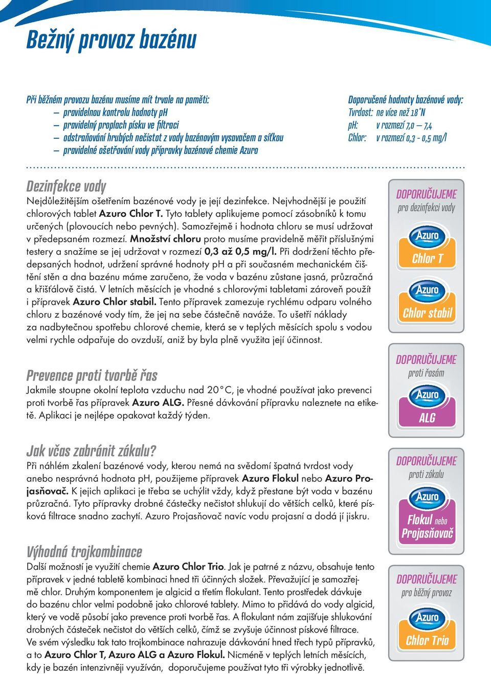 Dezinfekce vody Nejdůležitějším ošetřením bazénové vody je její dezinfekce. Nejvhodnější je použití chlorových tablet Azuro Chlor T.