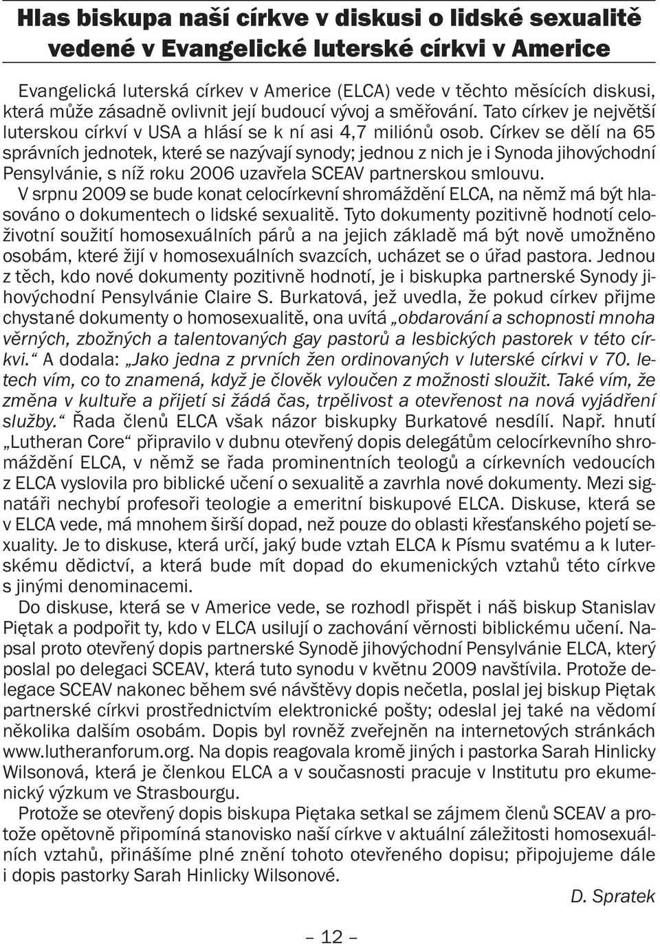 Církev se dělí na 65 správních jednotek, které se nazývají synody; jednou z nich je i Synoda jihovýchodní Pensylvánie, s níž roku 2006 uzavřela SCEAV partnerskou smlouvu.