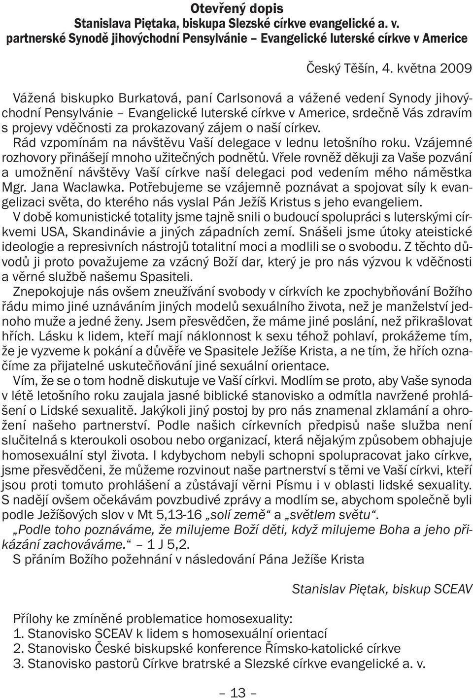 zájem o naší církev. Rád vzpomínám na návštěvu Vaší delegace v lednu letošního roku. Vzájemné rozhovory přinášejí mnoho užitečných podnětů.