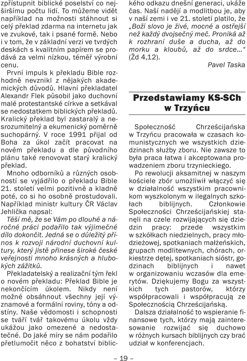 Hlavní překladatel Alexandr Flek působil jako duchovní malé protestantské církve a setkával se nedostatkem biblických překladů.