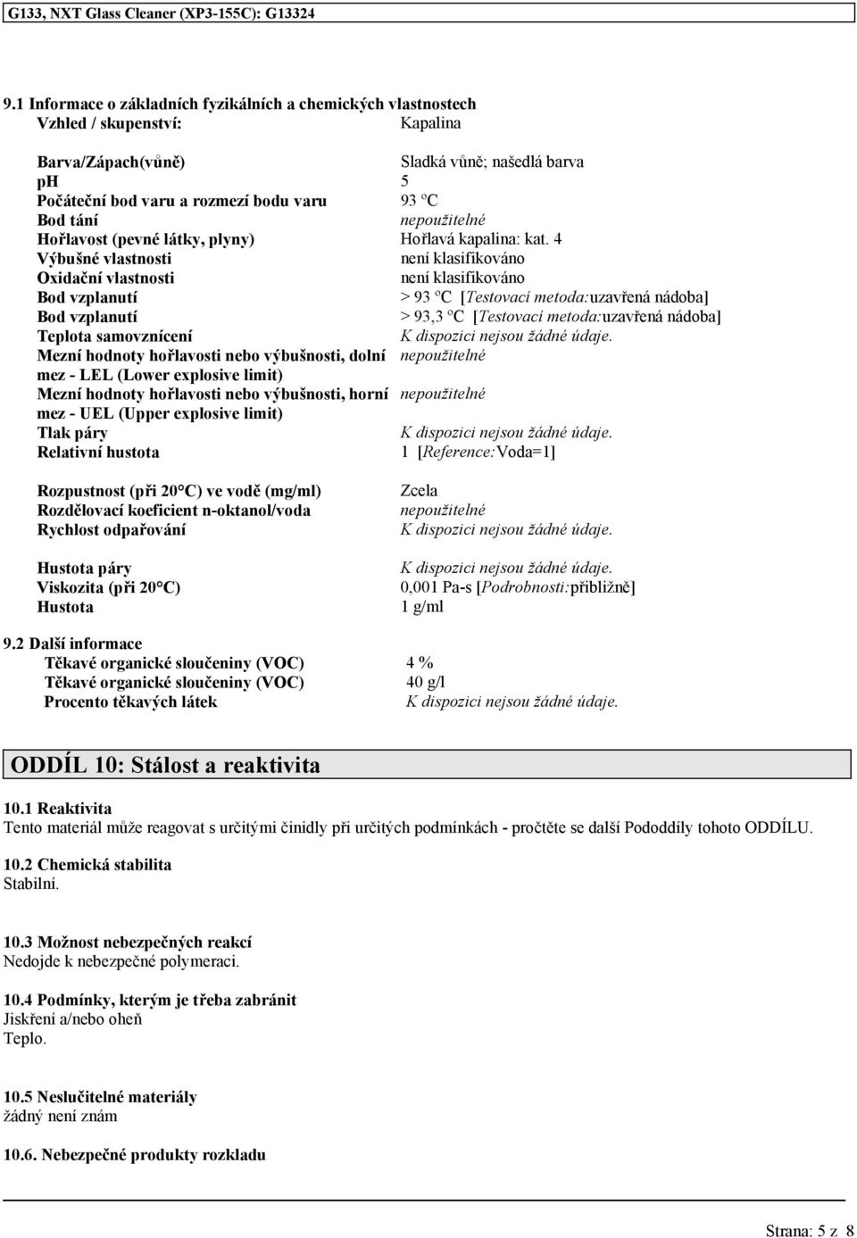 4 Výbušné vlastnosti není klasifikováno Oxidační vlastnosti není klasifikováno Bod vzplanutí > 93 ºC [Testovací metoda:uzavřená nádoba] Bod vzplanutí > 93,3 ºC [Testovací metoda:uzavřená nádoba]