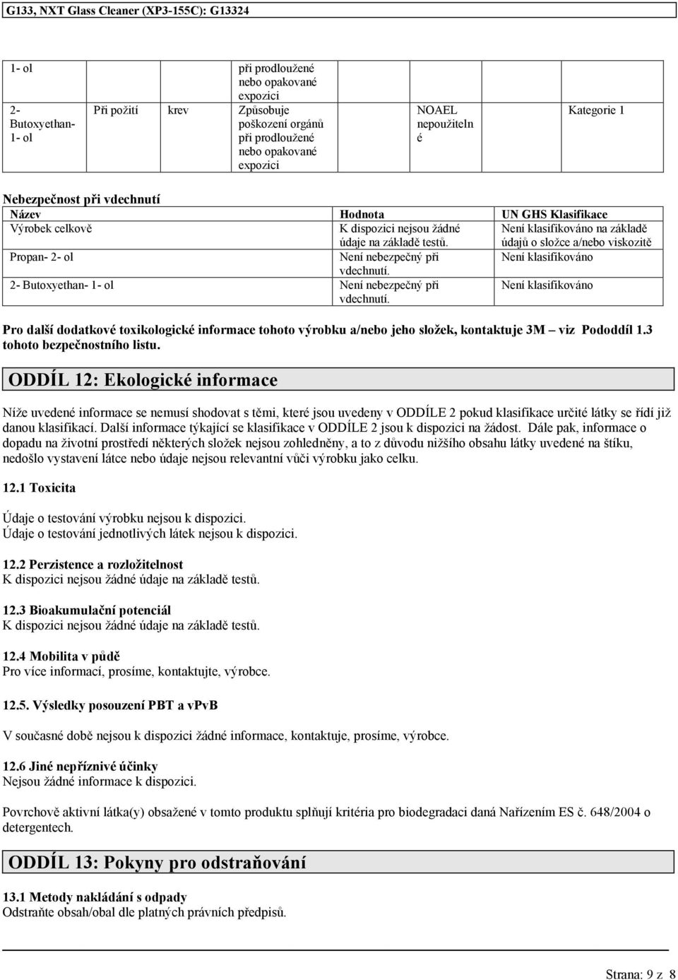 1- ol Není nebezpečný při vdechnutí. Není klasifikováno Pro další dodatkové toxikologické informace tohoto výrobku a/nebo jeho složek, kontaktuje 3M viz Pododdíl 1.3 tohoto bezpečnostního listu.