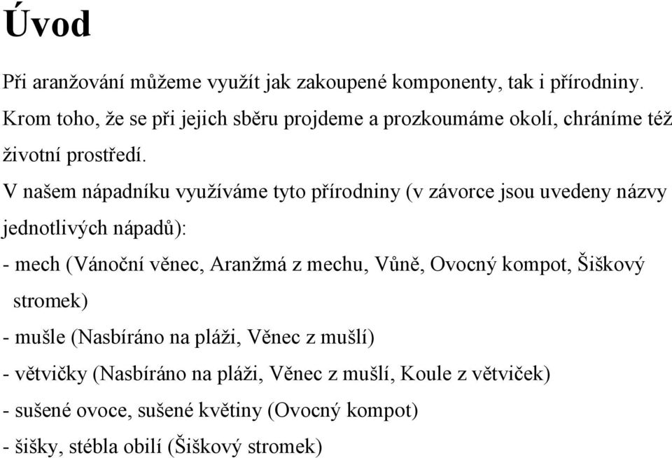 V našem nápadníku využíváme tyto přírodniny (v závorce jsou uvedeny názvy jednotlivých nápadů): - mech (Vánoční věnec, Aranžmá z mechu,