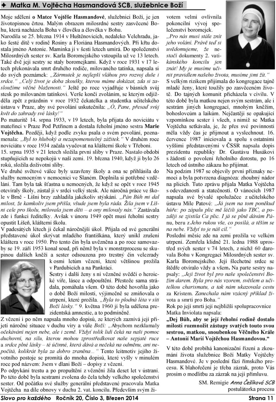 března 1914 v Huštěnovicích, nedaleko Velehradu, jako šesté dítě v rodině Rosiny a Floriána Hasmandových. Při křtu dostala jméno Antonie. Maminka jí v šesti letech umírá.